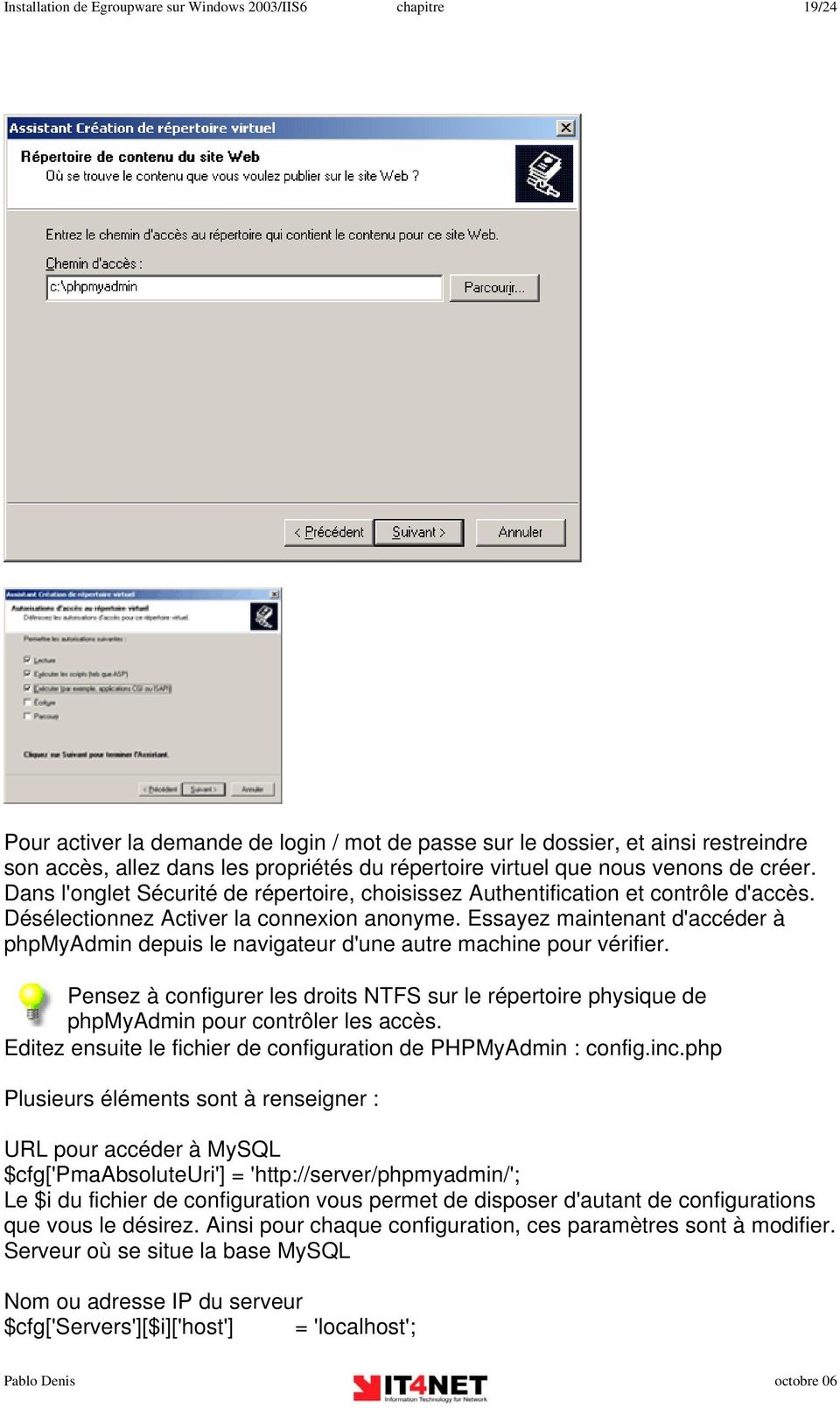 Essayez maintenant d'accéder à phpmyadmin depuis le navigateur d'une autre machine pour vérifier. Pensez à configurer les droits NTFS sur le répertoire physique de phpmyadmin pour contrôler les accès.