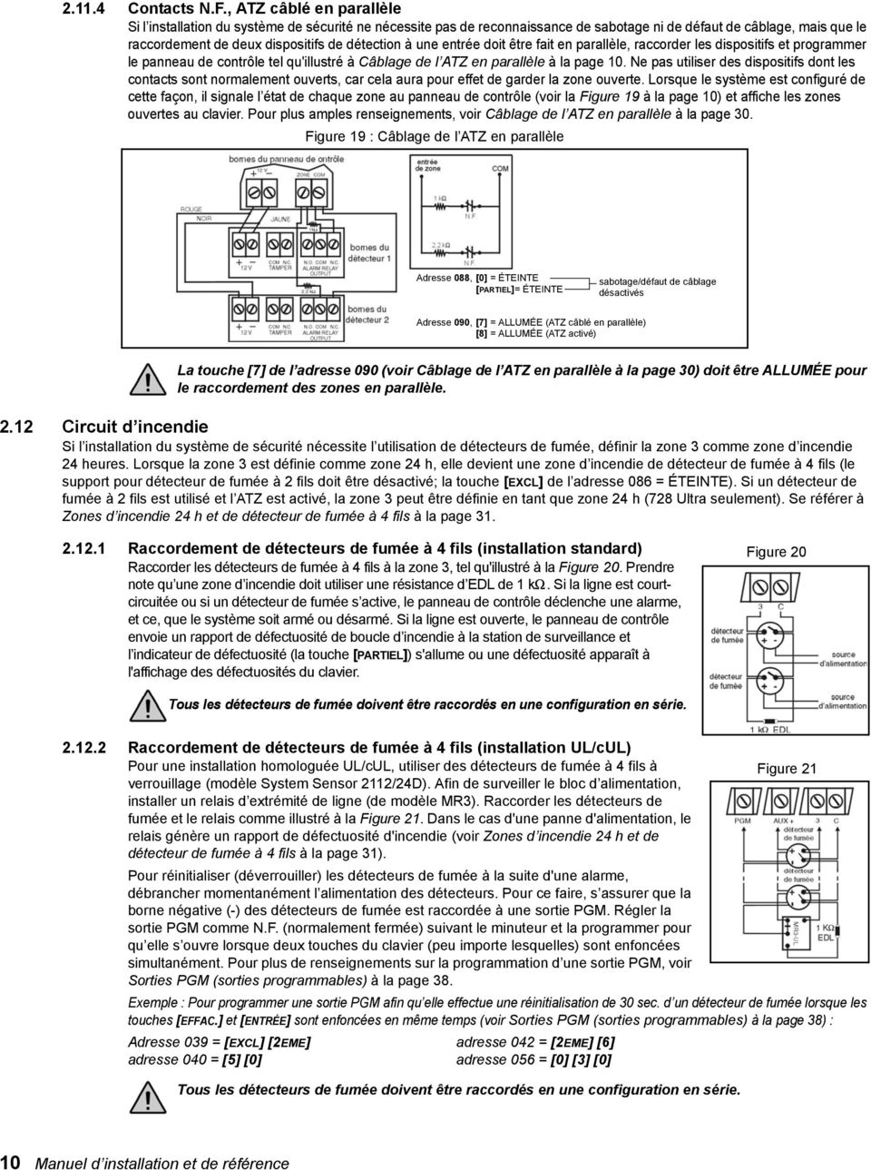 une entrée doit être fait en parallèle, raccorder les dispositifs et programmer le panneau de contrôle tel qu'illustré à Câblage de l ATZ en parallèle à la page 10.