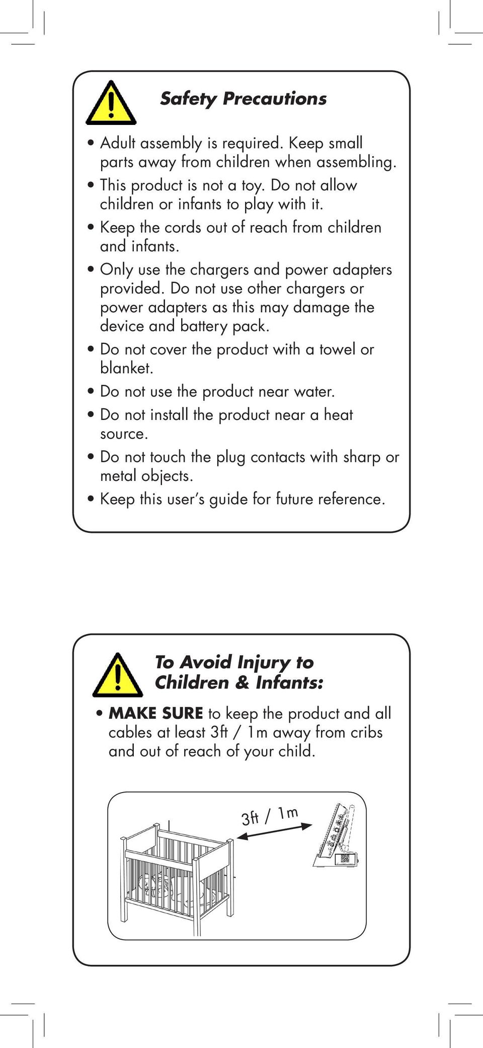 Do not use other chargers or power adapters as this may damage the device and battery pack. Do not cover the product with a towel or blanket. Do not use the product near water.