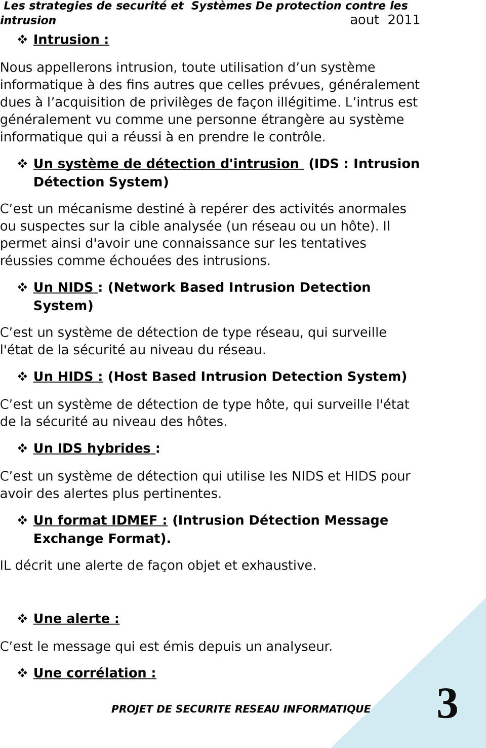 Un système de détection d'intrusion (IDS : Intrusion Détection System) C est un mécanisme destiné à repérer des activités anormales ou suspectes sur la cible analysée (un réseau ou un hôte).