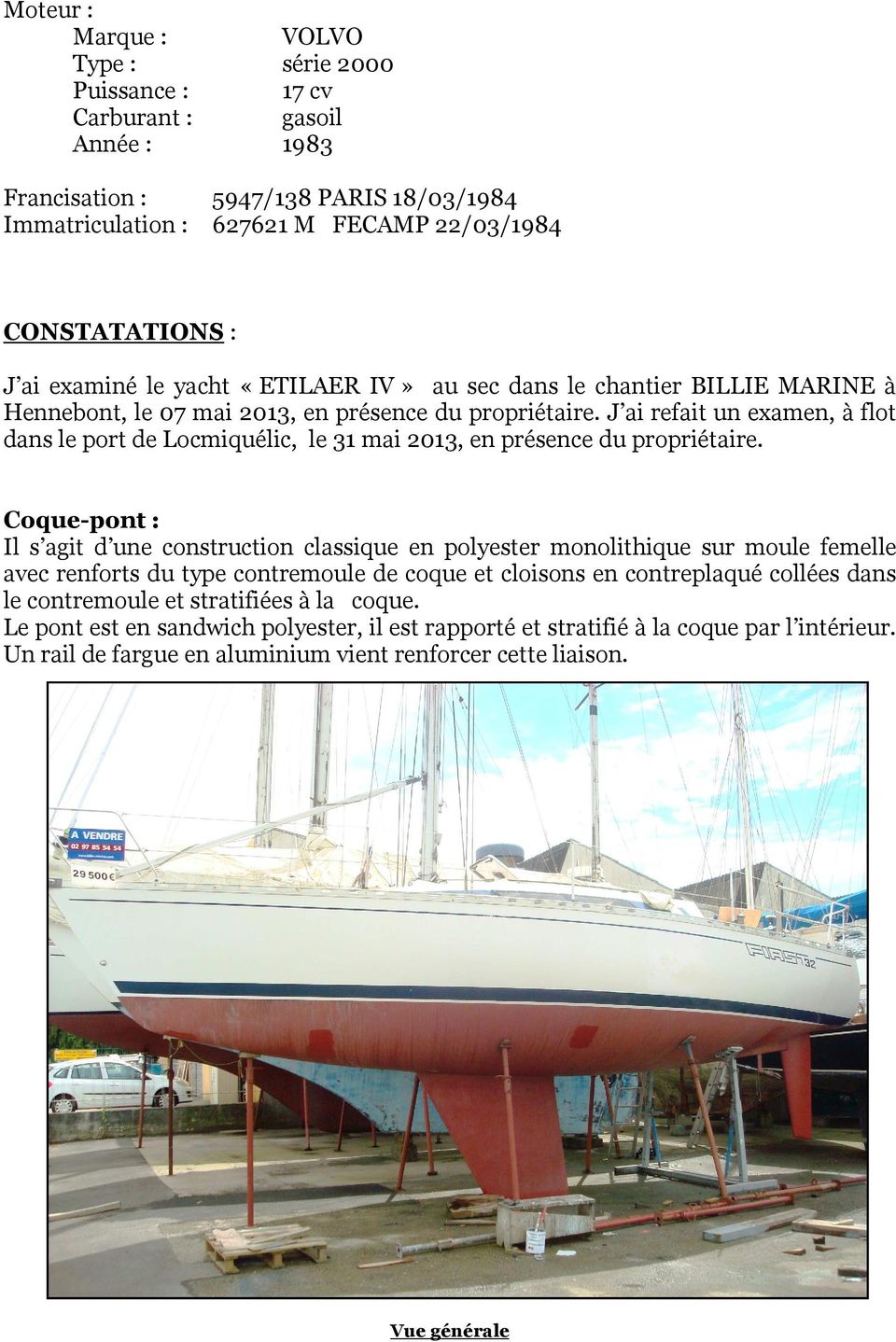 J ai refait un examen, à flot dans le port de Locmiquélic, le 31 mai 2013, en présence du propriétaire.