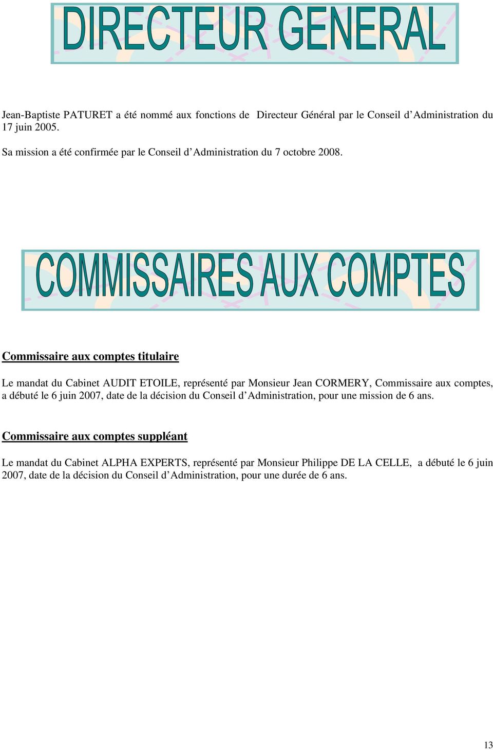 Commissaire aux comptes titulaire Le mandat du Cabinet AUDIT ETOILE, représenté par Monsieur Jean CORMERY, Commissaire aux comptes, a débuté le 6 juin 2007, date