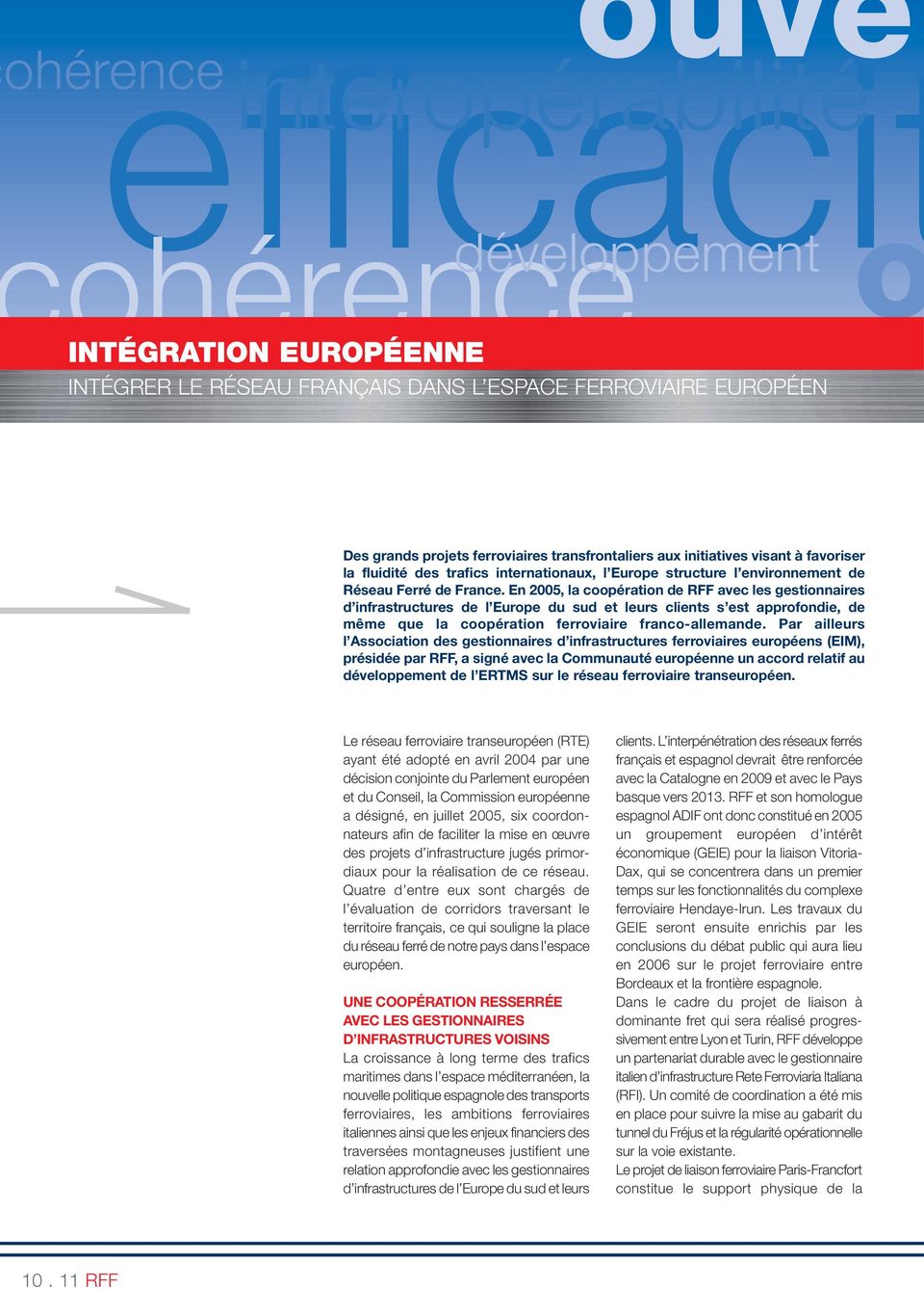 En 2005, la coopération de RFF avec les gestionnaires d infrastructures de l Europe du sud et leurs clients s est approfondie, de même que la coopération ferroviaire franco-allemande.