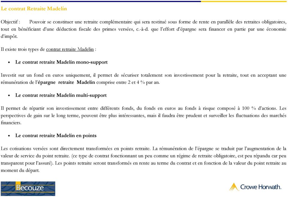 Il existe trois types de contrat retraite Madelin : Le contrat retraite Madelin mono-support Investit sur un fond en euros uniquement, il permet de sécuriser totalement son investissement pour la