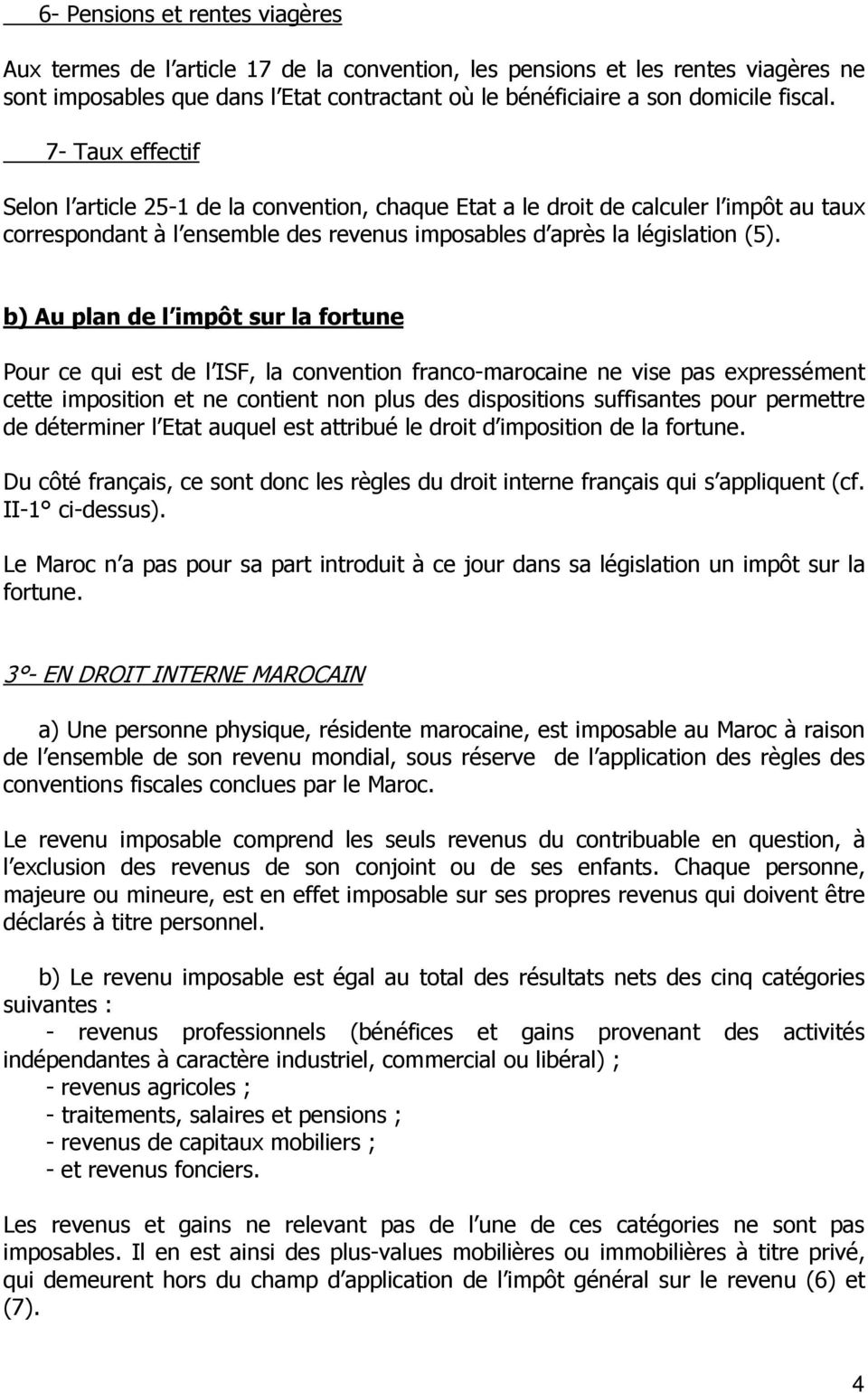 b) Au plan de l impôt sur la fortune Pour ce qui est de l ISF, la convention franco-marocaine ne vise pas expressément cette imposition et ne contient non plus des dispositions suffisantes pour