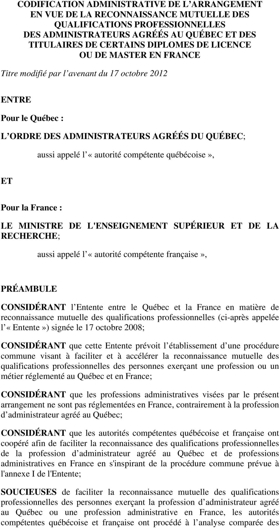 Pour la France : LE MINISTRE DE L'ENSEIGNEMENT SUPÉRIEUR ET DE LA RECHERCHE; aussi appelé l «autorité compétente française», PRÉAMBULE CONSIDÉRANT l Entente entre le Québec et la France en matière de