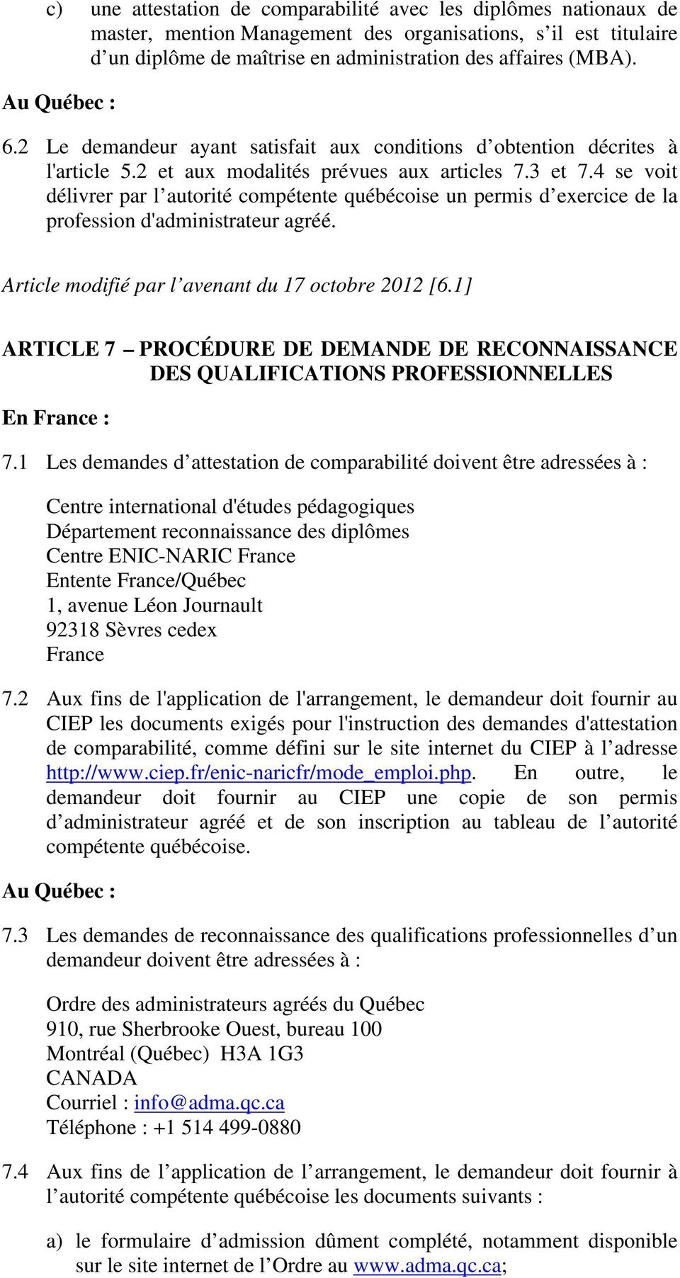 4 se voit délivrer par l autorité compétente québécoise un permis d exercice de la profession d'administrateur agréé. Article modifié par l avenant du 17 octobre 2012 [6.