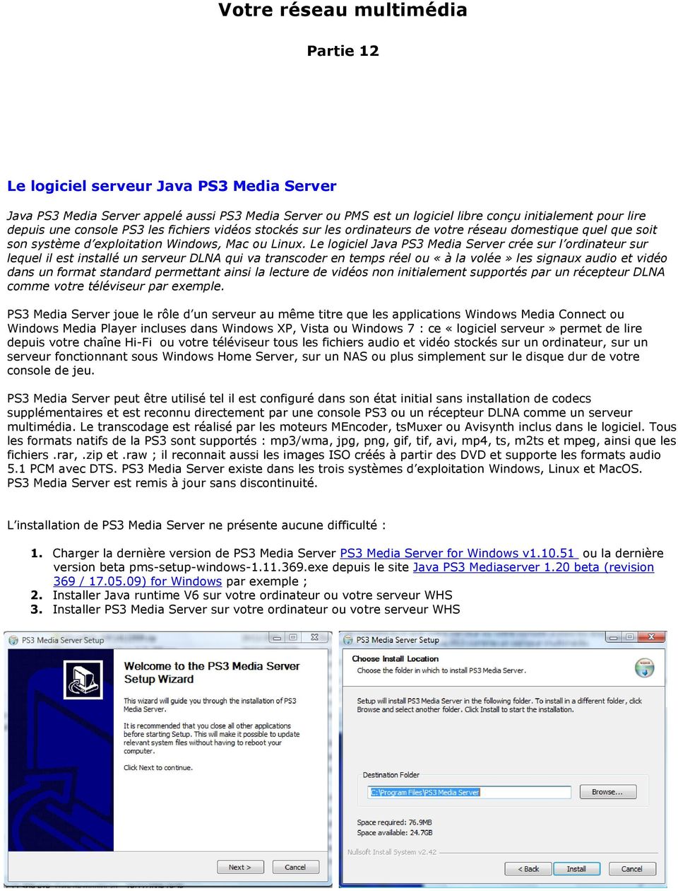 Le logiciel Java PS3 Media Server crée sur l ordinateur sur lequel il est installé un serveur DLNA qui va transcoder en temps réel ou «à la volée» les signaux audio et vidéo dans un format standard