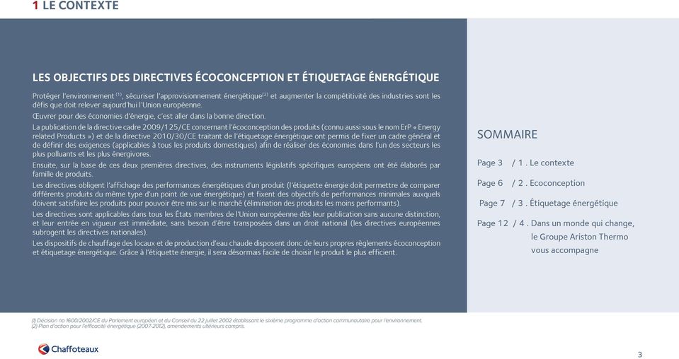La publication de la directive cadre 2009/125/CE concernant l écoconception des produits (connu aussi sous le nom ErP «Energy related Products») et de la directive 2010/30/CE traitant de l étiquetage