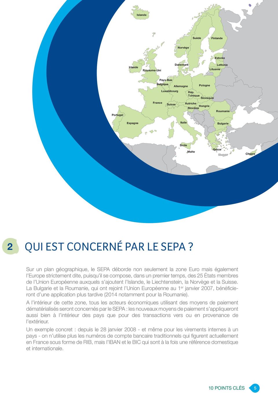 Sur un plan géographique, le SEPA déborde non seulement la zone Euro mais également l Europe strictement dite, puisqu il se compose, dans un premier temps, des 25 États membres de l Union Européenne