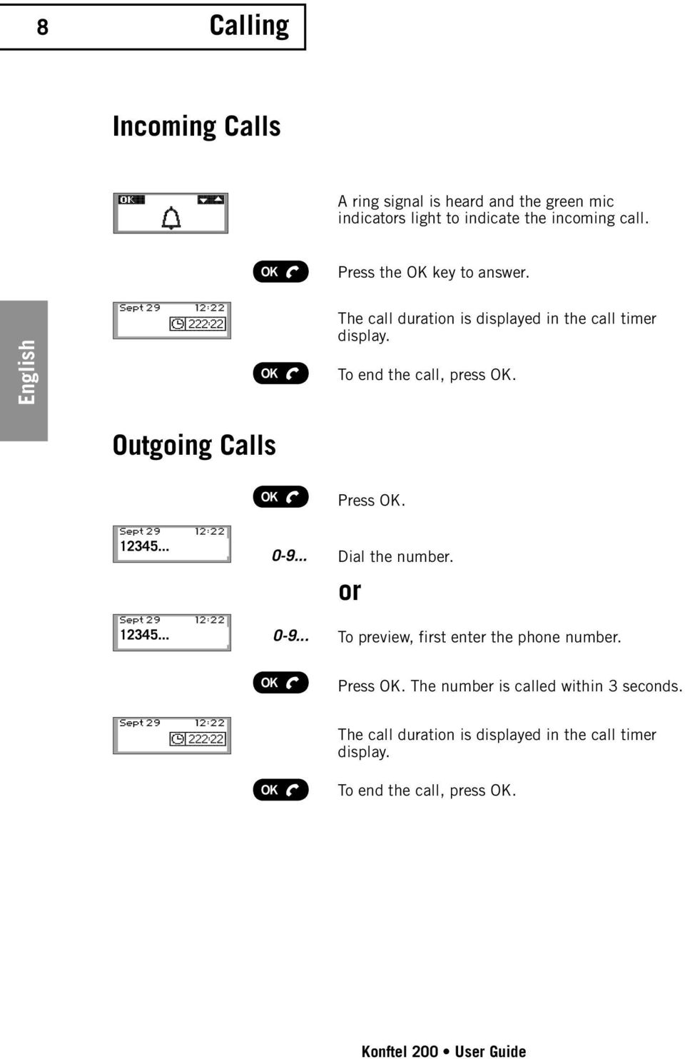 Outgoing Calls Press OK. 12345... 12345... 0-9... 0-9... Dial the number. or To preview, first enter the phone number. Press OK. The number is called within 3 seconds.