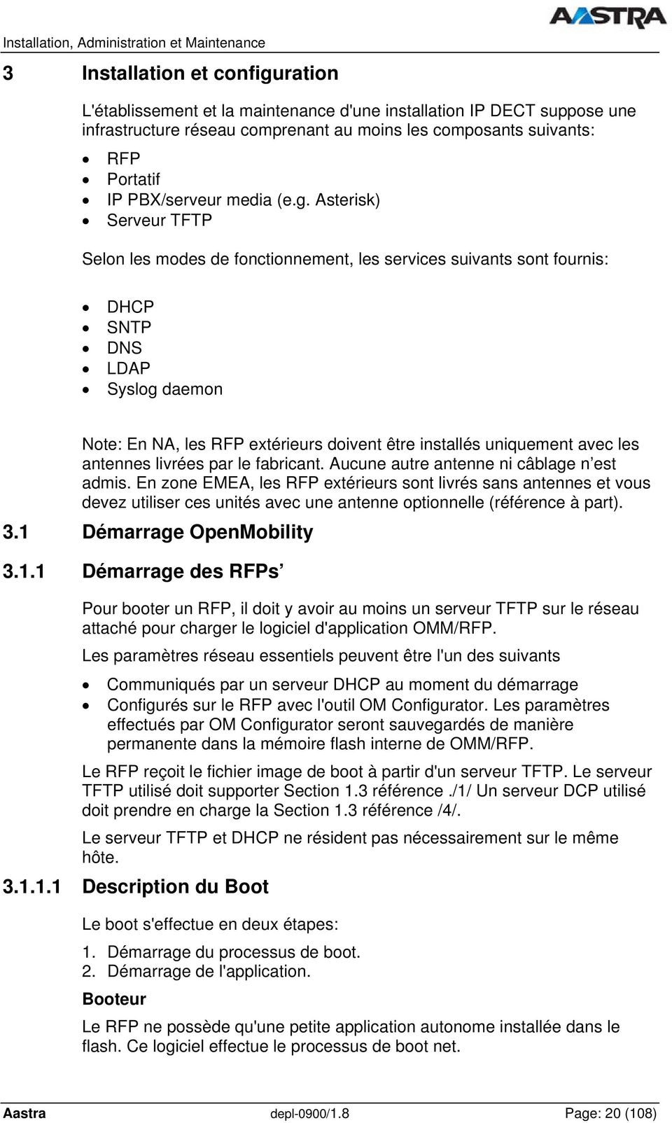 Asterisk) Serveur TFTP Selon les modes de fonctionnement, les services suivants sont fournis: DHCP SNTP DNS LDAP Syslog daemon Note: En NA, les RFP extérieurs doivent être installés uniquement avec