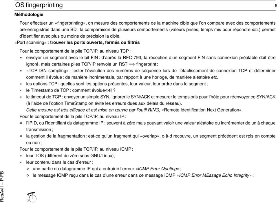 «Port scanning» : trouver les ports ouverts, fermés ou filtrés Pour le comportement de la pile TCP/IP, au niveau TCP : envoyer un segment avec le bit FIN : d après la RFC 793, la réception d un