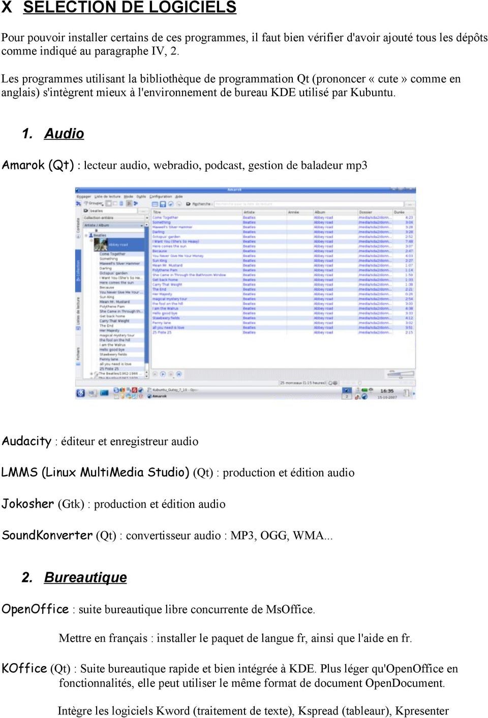 Audio Amarok (Qt) : lecteur audio, webradio, podcast, gestion de baladeur mp3 Audacity : éditeur et enregistreur audio LMMS (Linux MultiMedia Studio) (Qt) : production et édition audio Jokosher (Gtk)
