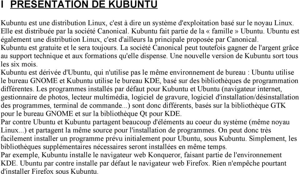 La société Canonical peut toutefois gagner de l'argent grâce au support technique et aux formations qu'elle dispense. Une nouvelle version de Kubuntu sort tous les six mois.