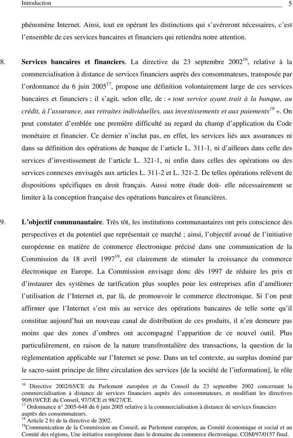 La directive du 23 septembre 2002 16, relative à la commercialisation à distance de services financiers auprès des consommateurs, transposée par l ordonnance du 6 juin 2005 17, propose une définition
