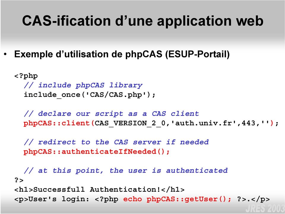 php'); // declare our script as a CAS client phpcas::client(cas_version_2_0,'auth.univ.