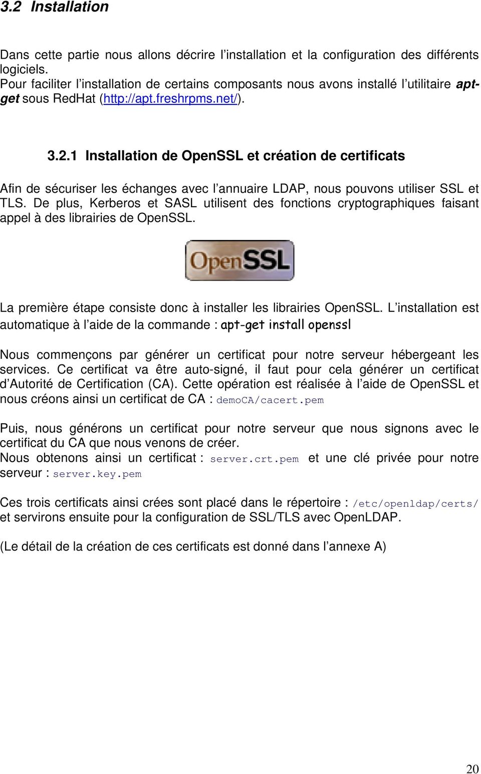 1 Installation de OpenSSL et création de certificats Afin de sécuriser les échanges avec l annuaire LDAP, nous pouvons utiliser SSL et TLS.