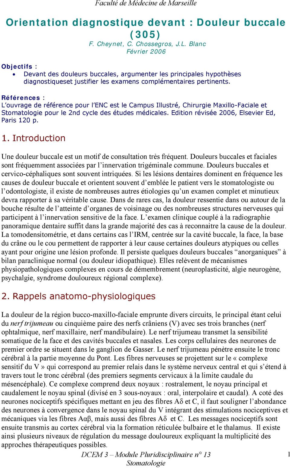 Références : L ouvrage de référence pour l ENC est le Campus Illustré, Chirurgie Maxillo-Faciale et pour le 2nd cycle des études médicales. Edition révisée 2006, Elsevier Ed, Paris 12