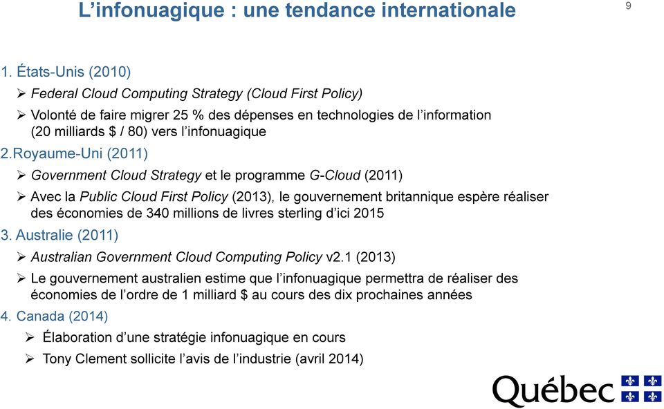 Royaume-Uni (2011) Government Cloud Strategy et le programme G-Cloud (2011) Avec la Public Cloud First Policy (2013), le gouvernement britannique espère réaliser des économies de 340 millions de