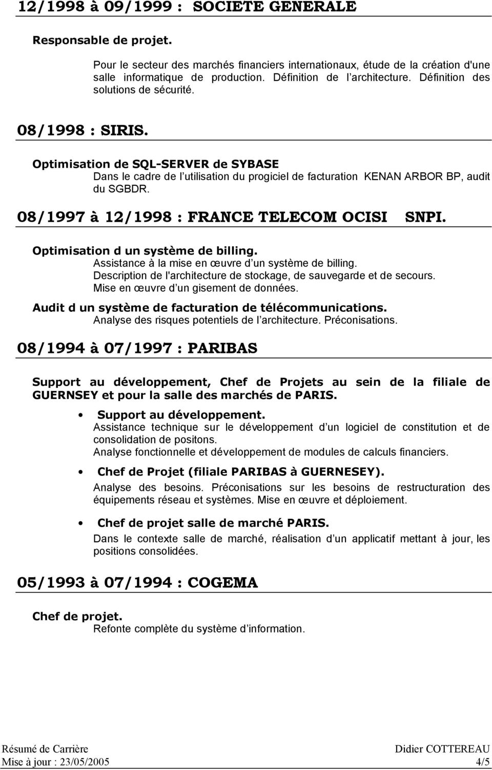 Optimisation de SQL-SERVER de SYBASE Dans le cadre de l utilisation du progiciel de facturation KENAN ARBOR BP, audit du SGBDR. 08/1997 12/1998 : FRANCE TELECOM OCISI SNPI.