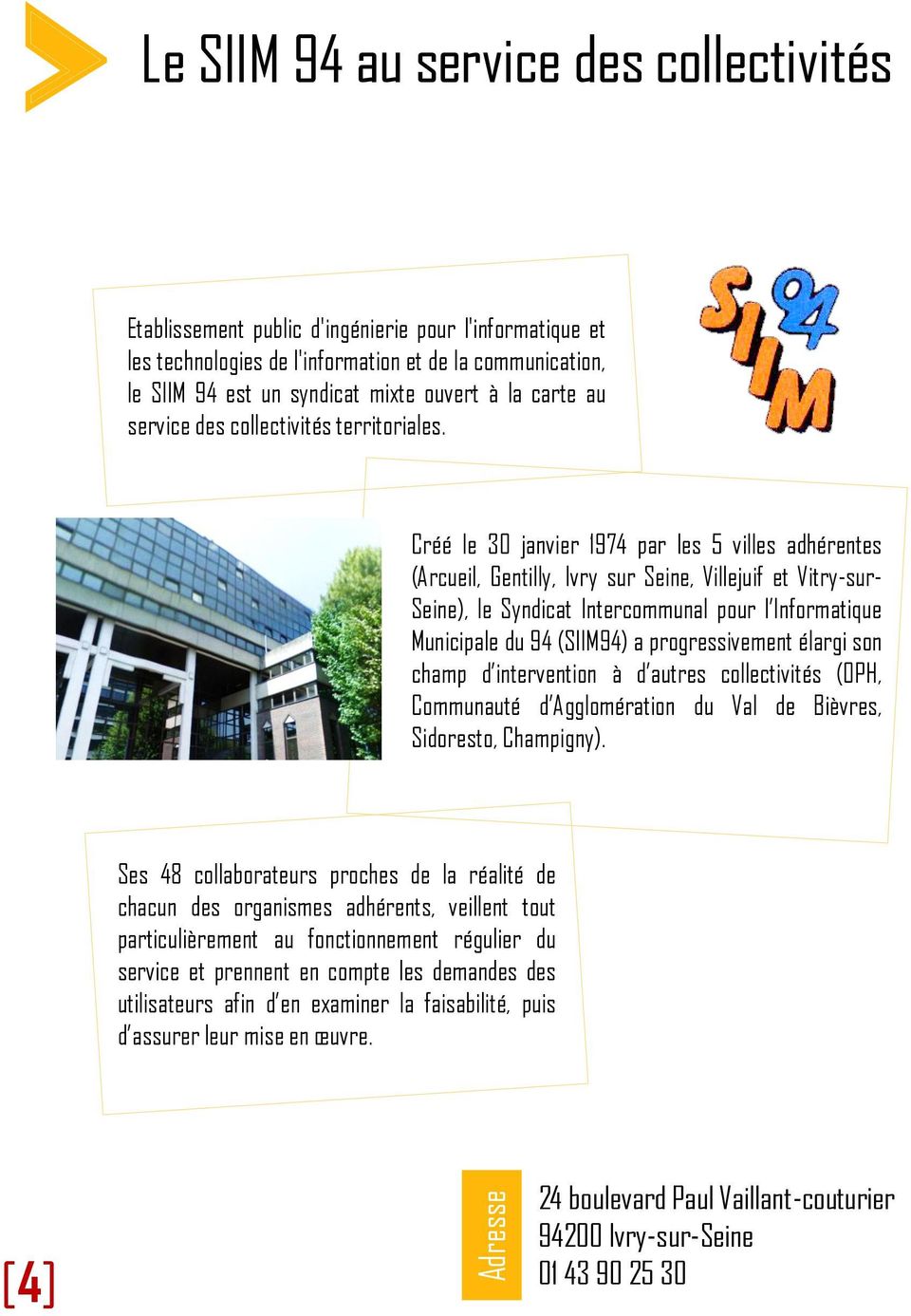 Créé le 30 janvier 1974 par les 5 villes adhérentes (Arcueil, Gentilly, Ivry sur Seine, Villejuif et Vitry-sur- Seine), le Syndicat Intercommunal pour l Informatique Municipale du 94 (SIIM94) a