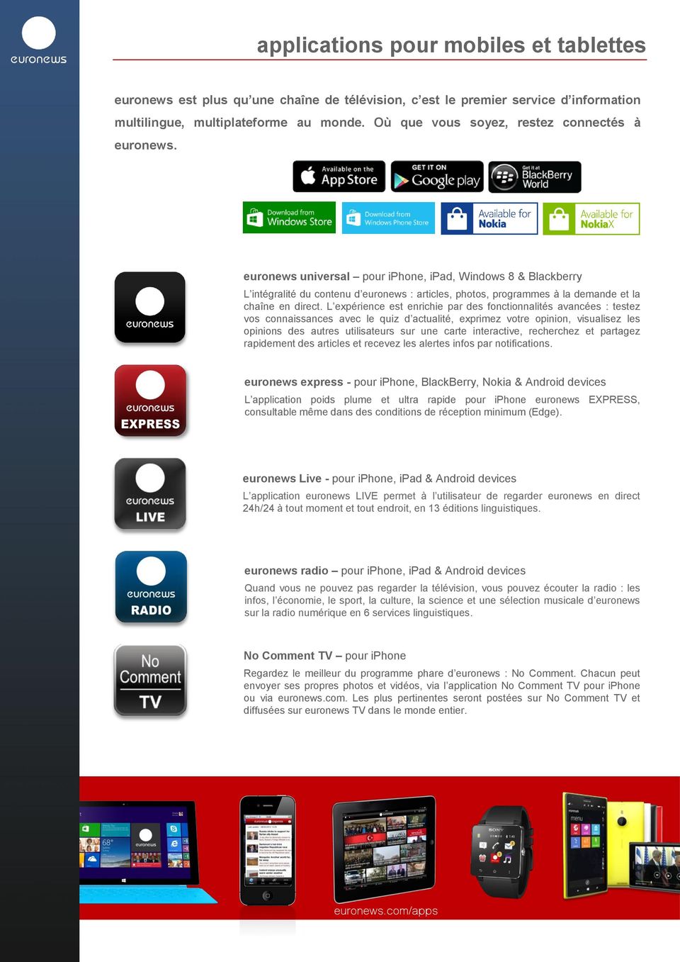 euronews universal pour iphone, ipad, Windows 8 & Blackberry L intégralité du contenu d euronews : articles, photos, programmes à la demande et la chaîne en direct.