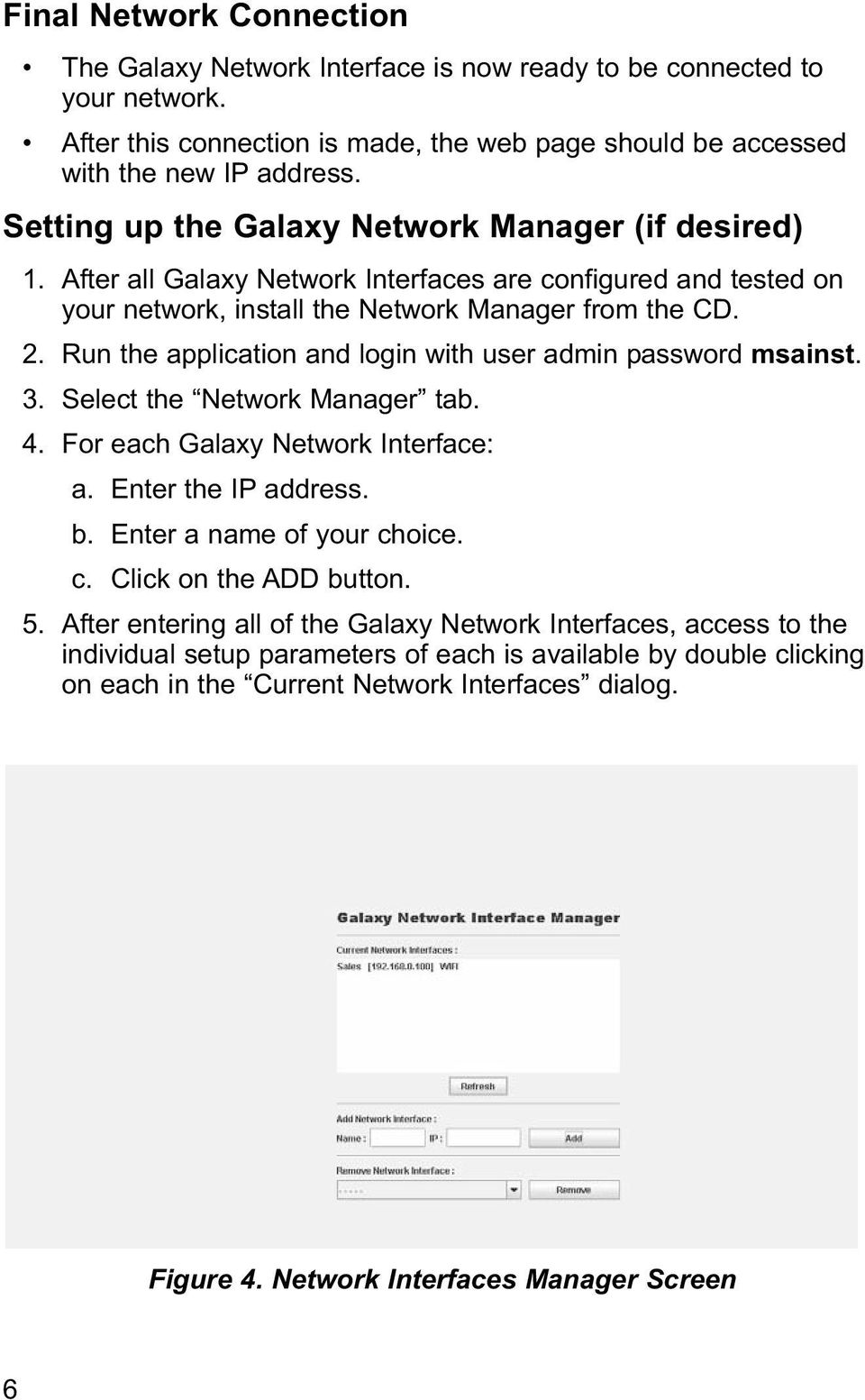 Run the application and login with user admin password msainst. 3. Select the Network Manager tab. 4. For each Galaxy Network Interface: a. Enter the IP address. b. Enter a name of your ch