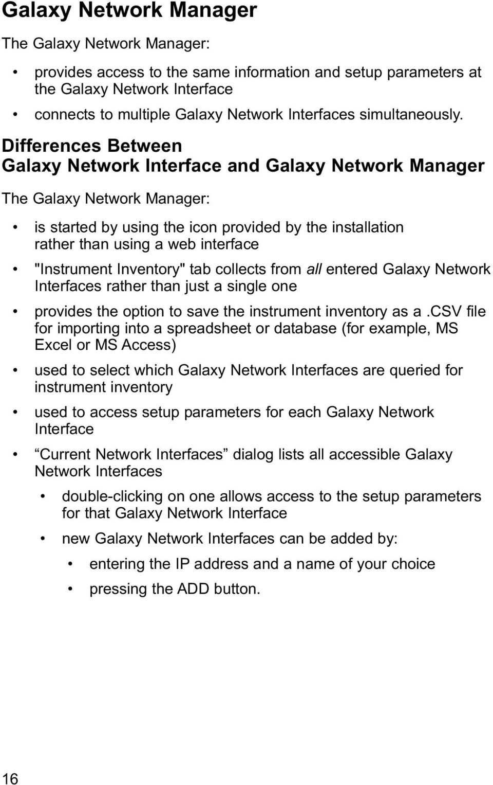 Differences Between Galaxy Network Interface and Galaxy Network Manager The Galaxy Network Manager: is started by using the icon provided by the installation rather than using a web interface