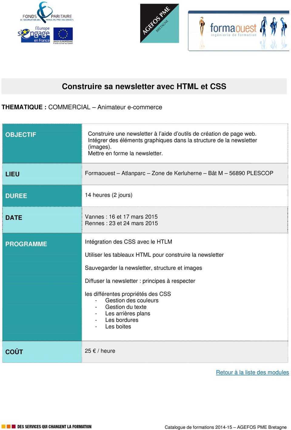 14 heures (2 jours) DATE Vannes : 16 et 17 mars 2015 Rennes : 23 et 24 mars 2015 Intégration des CSS avec le HTLM Utiliser les tableaux HTML pour