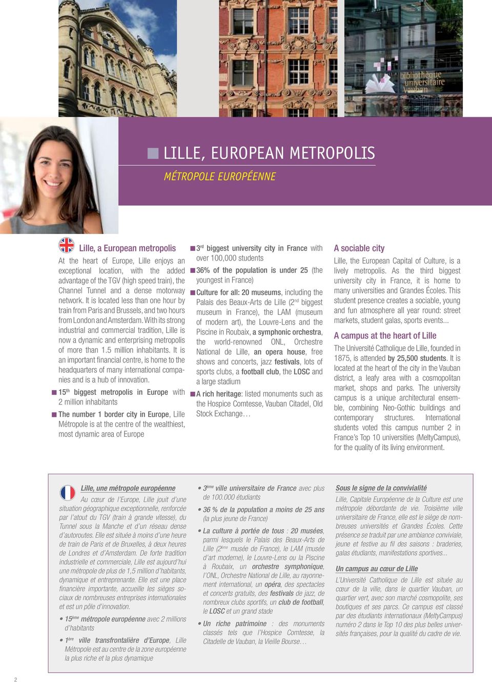 With its strong industrial and commercial tradition, Lille is now a dynamic and enterprising metropolis of more than 1.5 million inhabitants.
