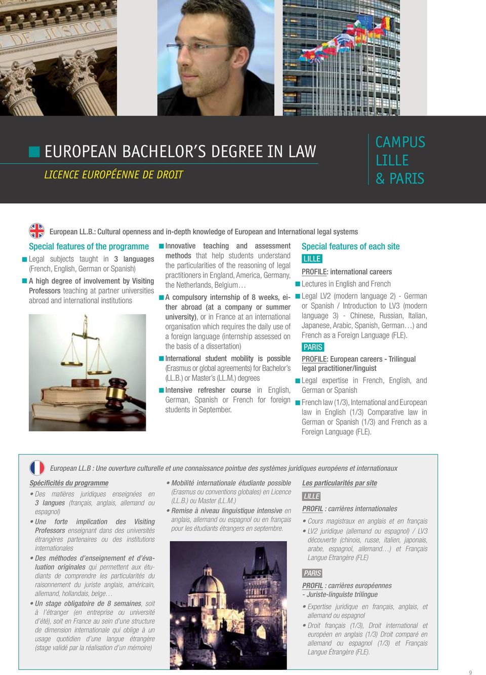 : Cultural openness and in-depth knowledge of European and International legal systems Special features of the programme Legal subjects taught in 3 languages (French, English, German or Spanish) A