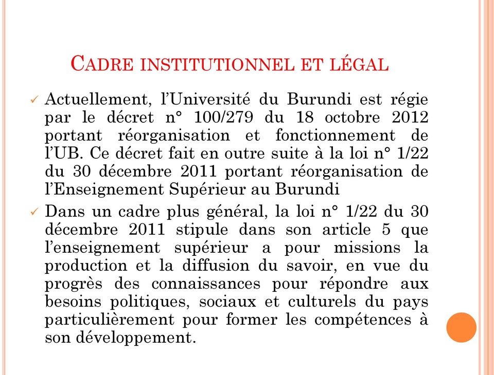 Ce décret fait en outre suite à la loi n 1/22 du 30 décembre 2011 portant réorganisation de l Enseignement Supérieur au Burundi Dans un cadre plus général, la