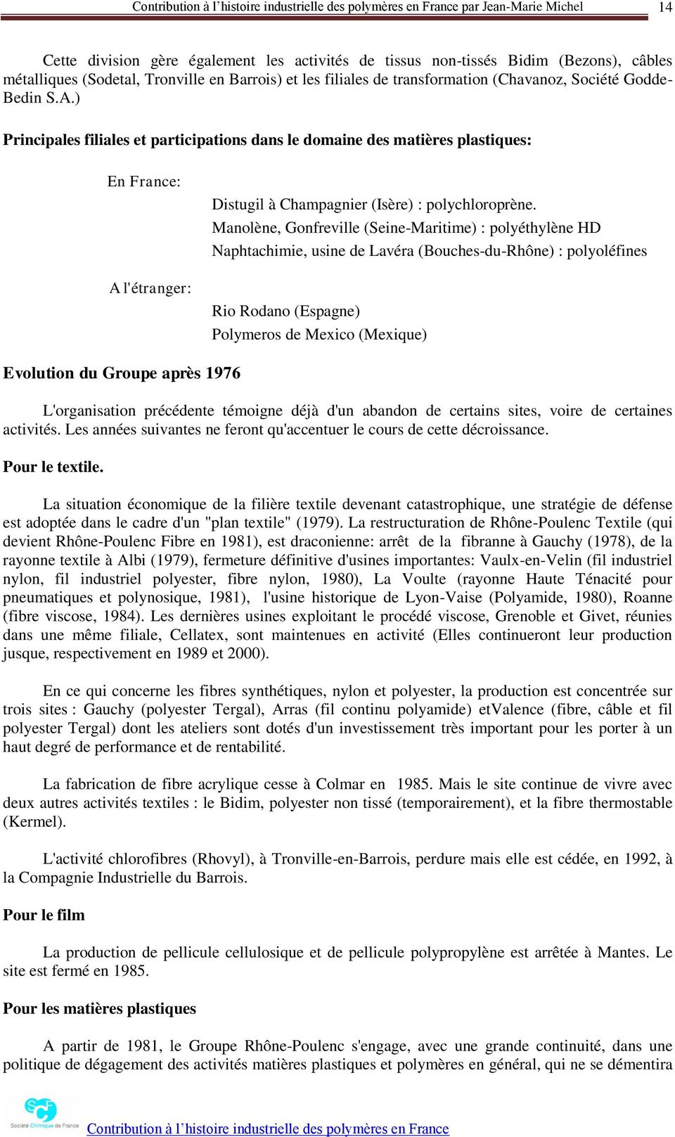 Manolène, Gonfreville (Seine-Maritime) : polyéthylène HD Naphtachimie, usine de Lavéra (Bouches-du-Rhône) : polyoléfines Rio Rodano (Espagne) Polymeros de Mexico (Mexique) Evolution du Groupe après