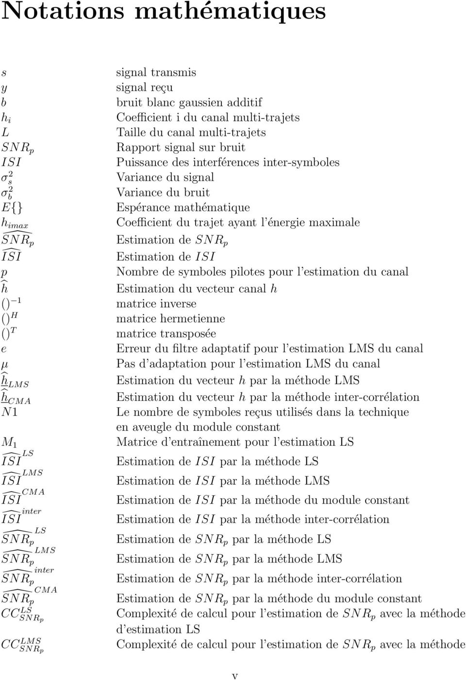 Estimation de ISI p Nombre de symboles pilotes pour l estimation du canal ĥ Estimation du vecteur canal h () 1 matrice inverse () H matrice hermetienne () T matrice transposée e Erreur du filtre