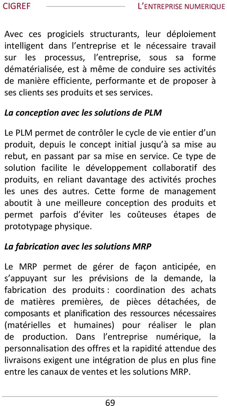 La conception avec les solutions de PLM Le PLM permet de contrôler le cycle de vie entier d un produit, depuis le concept initial jusqu à sa mise au rebut, en passant par sa mise en service.