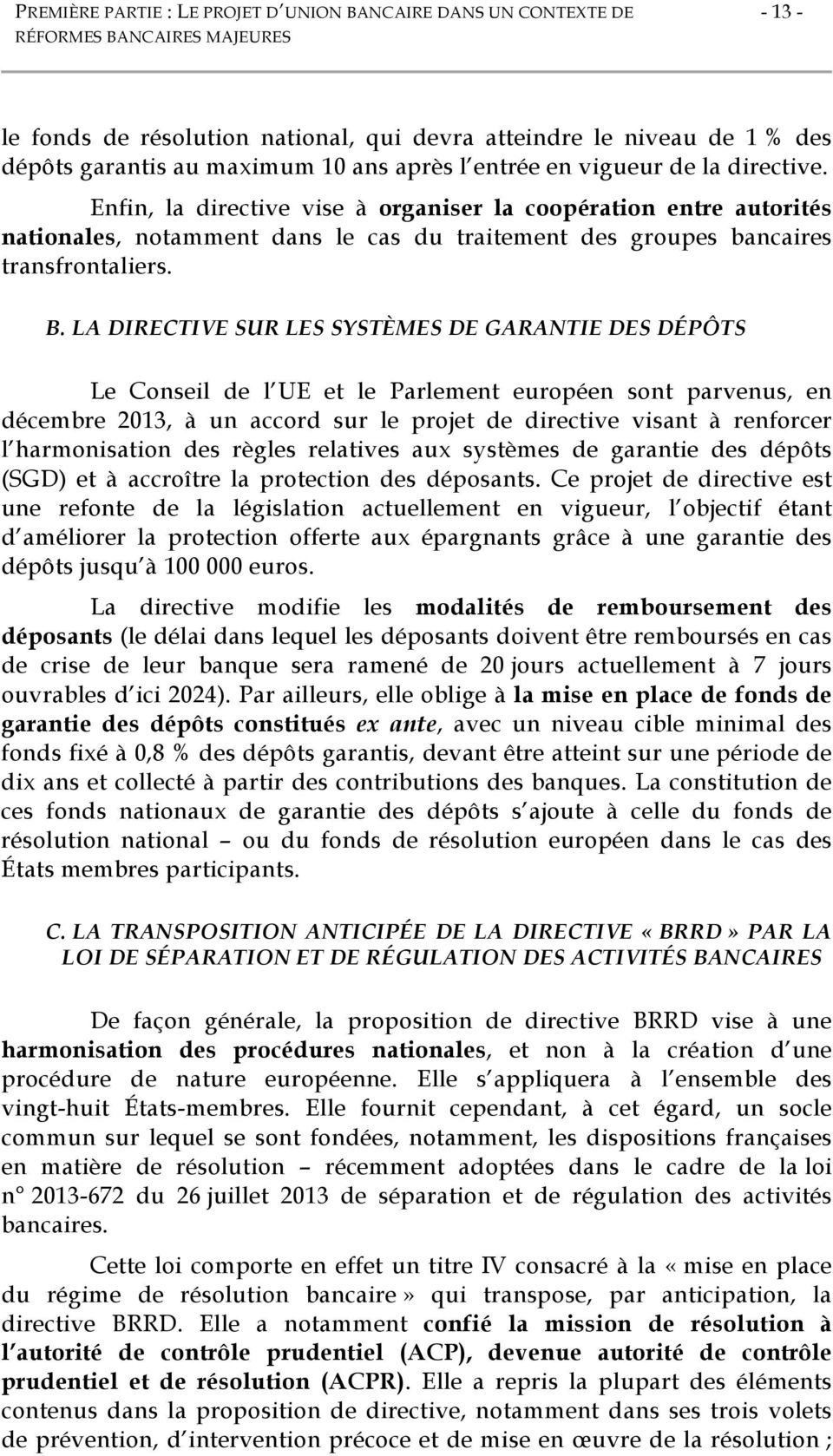Enfin, la directive vise à organiser la coopération entre autorités nationales, notamment dans le cas du traitement des groupes bancaires transfrontaliers. B.
