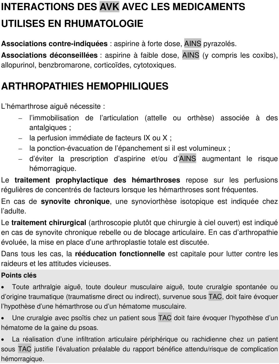 ARTHROPATHIES HEMOPHILIQUES L hémarthrose aiguë nécessite : l immobilisation de l articulation (attelle ou orthèse) associée à des antalgiques ; la perfusion immédiate de facteurs IX ou X ; la