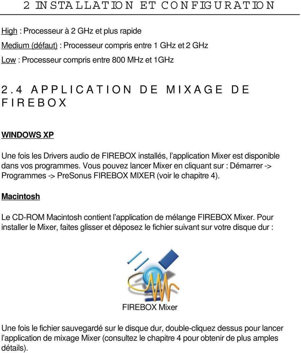 Vous pouvez lancer Mixer en cliquant sur : Démarrer -> Programmes -> PreSonus FIREBOX MIXER (voir le chapitre 4). Macintosh Le CD-ROM Macintosh contient l application de mélange FIREBOX Mixer.