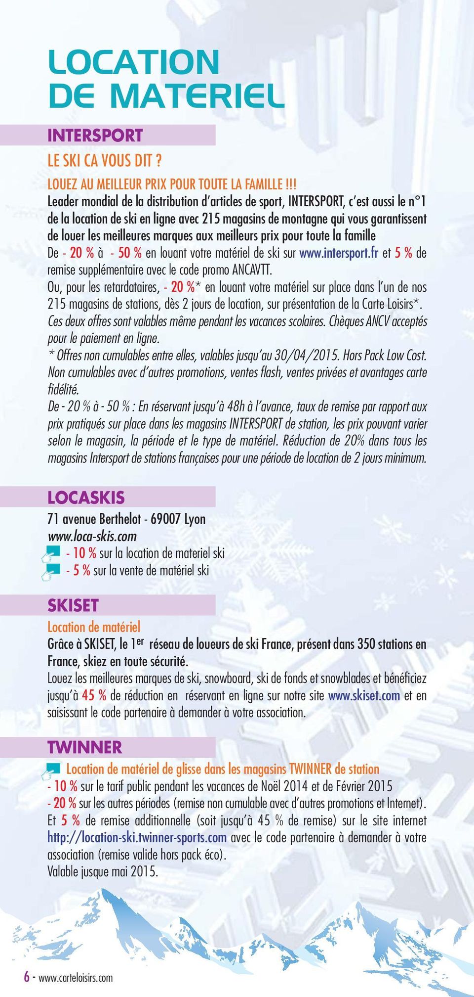 marques aux meilleurs prix pour toute la famille De - 20 % à - 50 % en louant votre matériel de ski sur www.intersport.fr et 5 % de remise supplémentaire avec le code promo ANCAVTT.