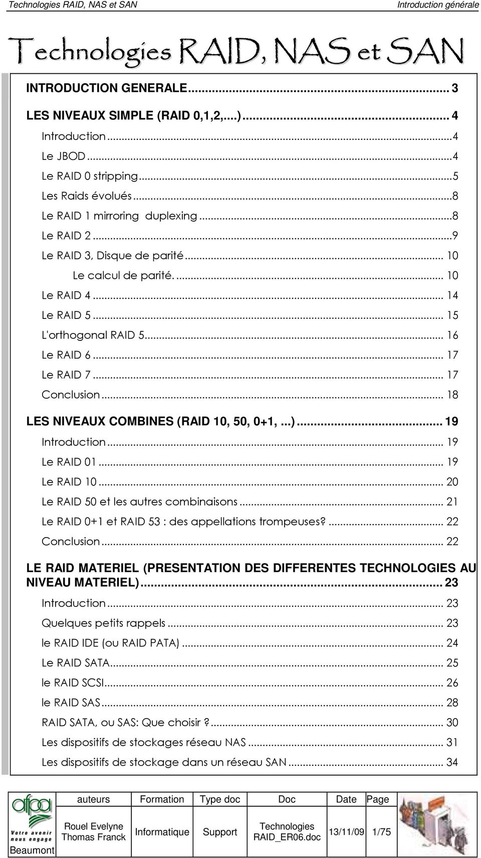 .. 17 Conclusion... 18 LES NIVEAUX COMBINES (RAID 10, 50, 0+1,...)... 19 Introduction... 19 Le RAID 01... 19 Le RAID 10... 20 Le RAID 50 et les autres combinaisons.