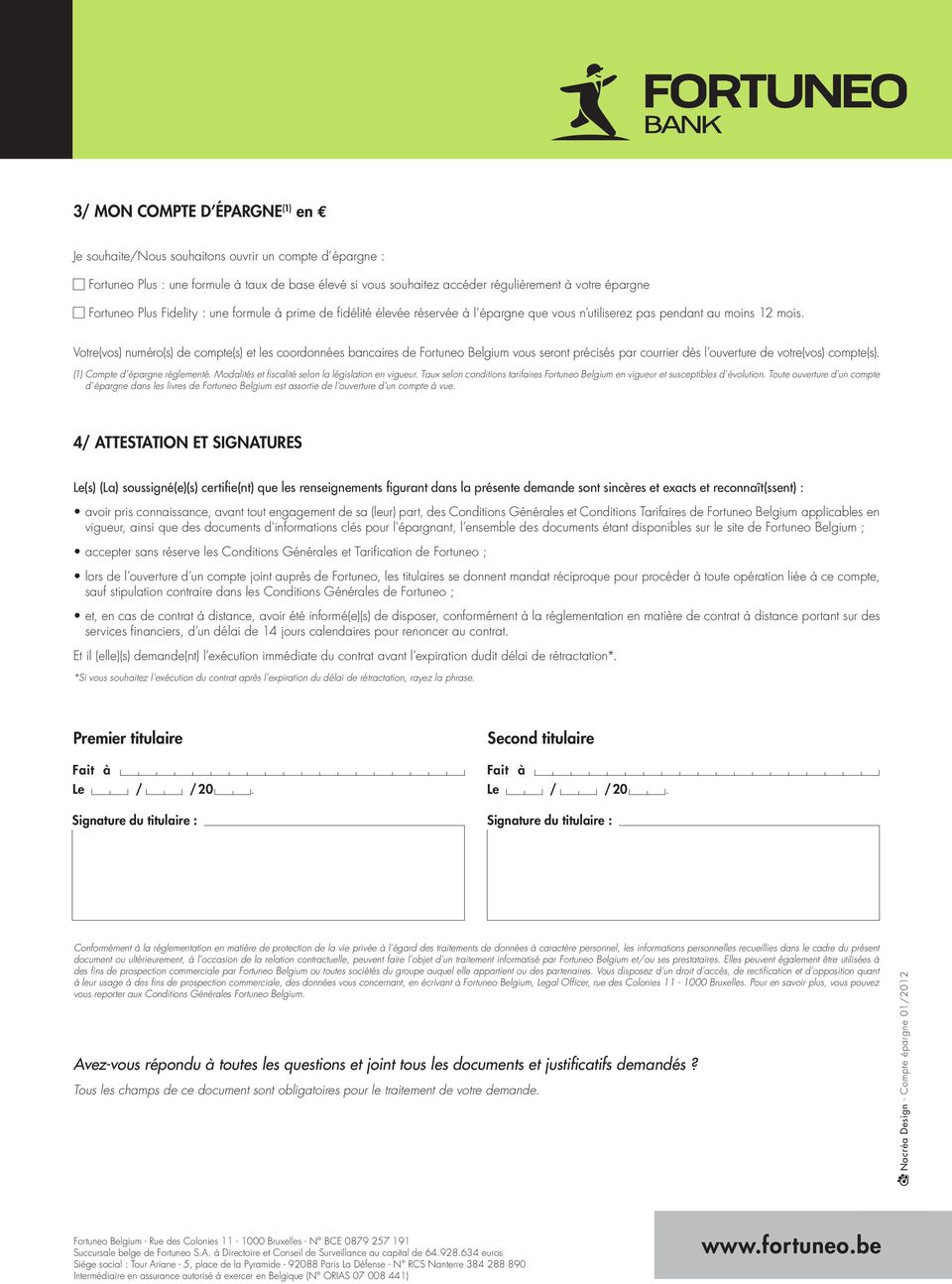 Votre(vos) numéro(s) de compte(s) et les coordonnées bancaires de Fortuneo Belgium vous seront précisés par courrier dès l ouverture de votre(vos) compte(s). (1) Compte d épargne réglementé.