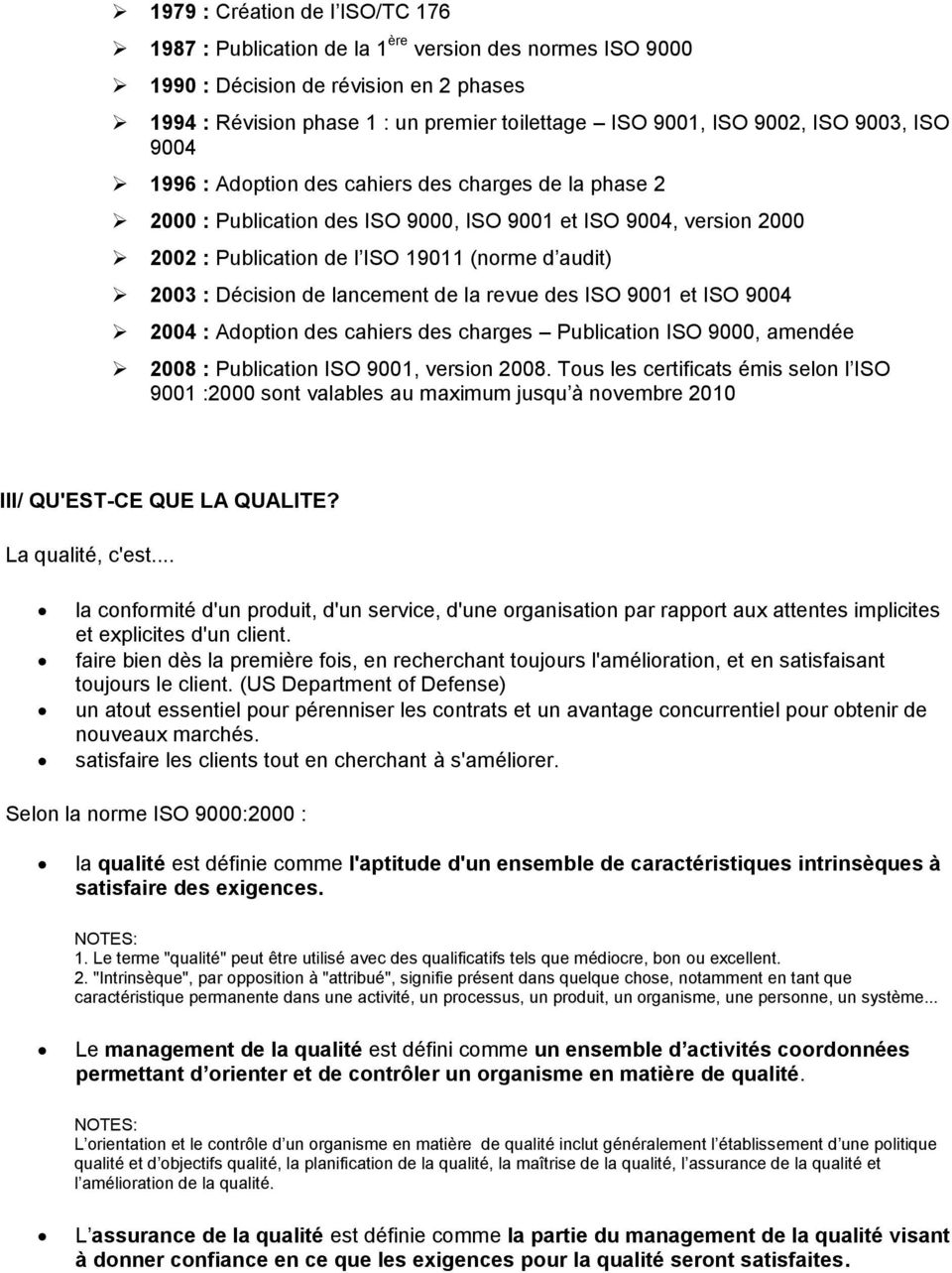 Décision de lancement de la revue des ISO 9001 et ISO 9004 2004 : Adoption des cahiers des charges Publication ISO 9000, amendée 2008 : Publication ISO 9001, version 2008.