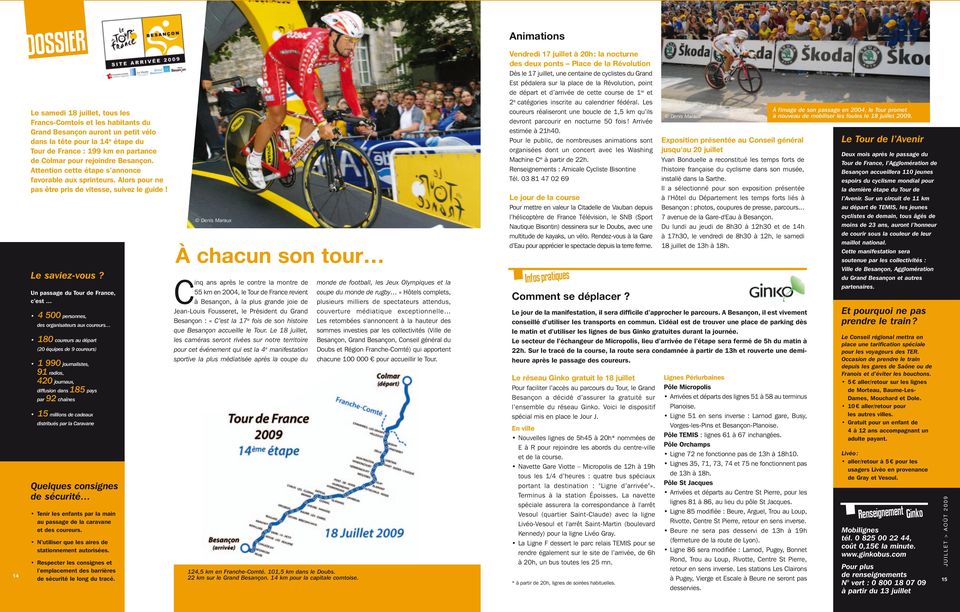 Un passage du Tour de France, c est 4 500 personnes, des organisateurs aux coureurs 180 coureurs au départ (20 équipes de 9 coureurs) 1 990 journalistes, 91 radios, 420 journaux, diffusion dans 185