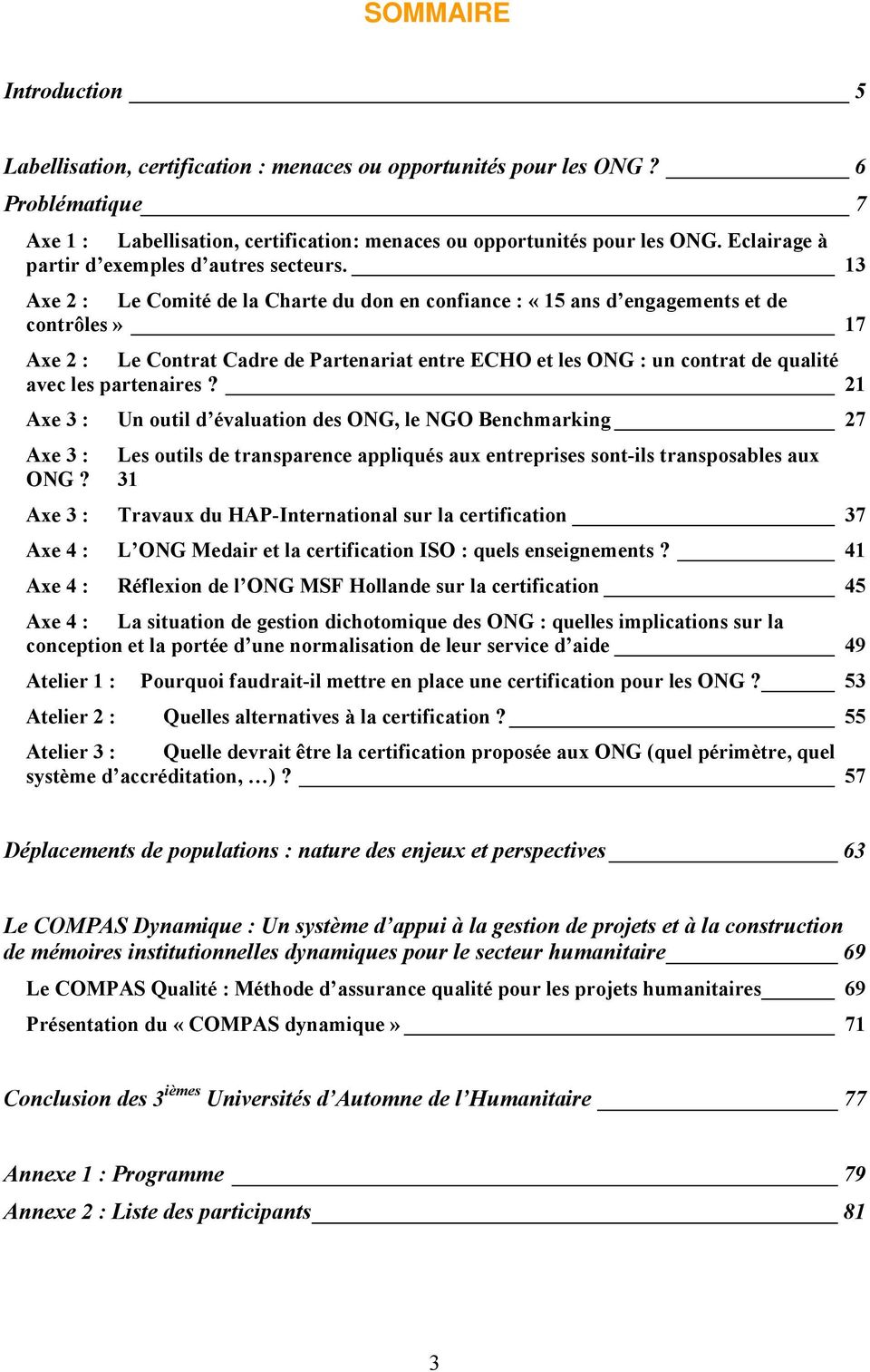 13 Axe 2 : Le Comité de la Charte du don en confiance : «15 ans d engagements et de contrôles» 17 Axe 2 : Le Contrat Cadre de Partenariat entre ECHO et les ONG : un contrat de qualité avec les