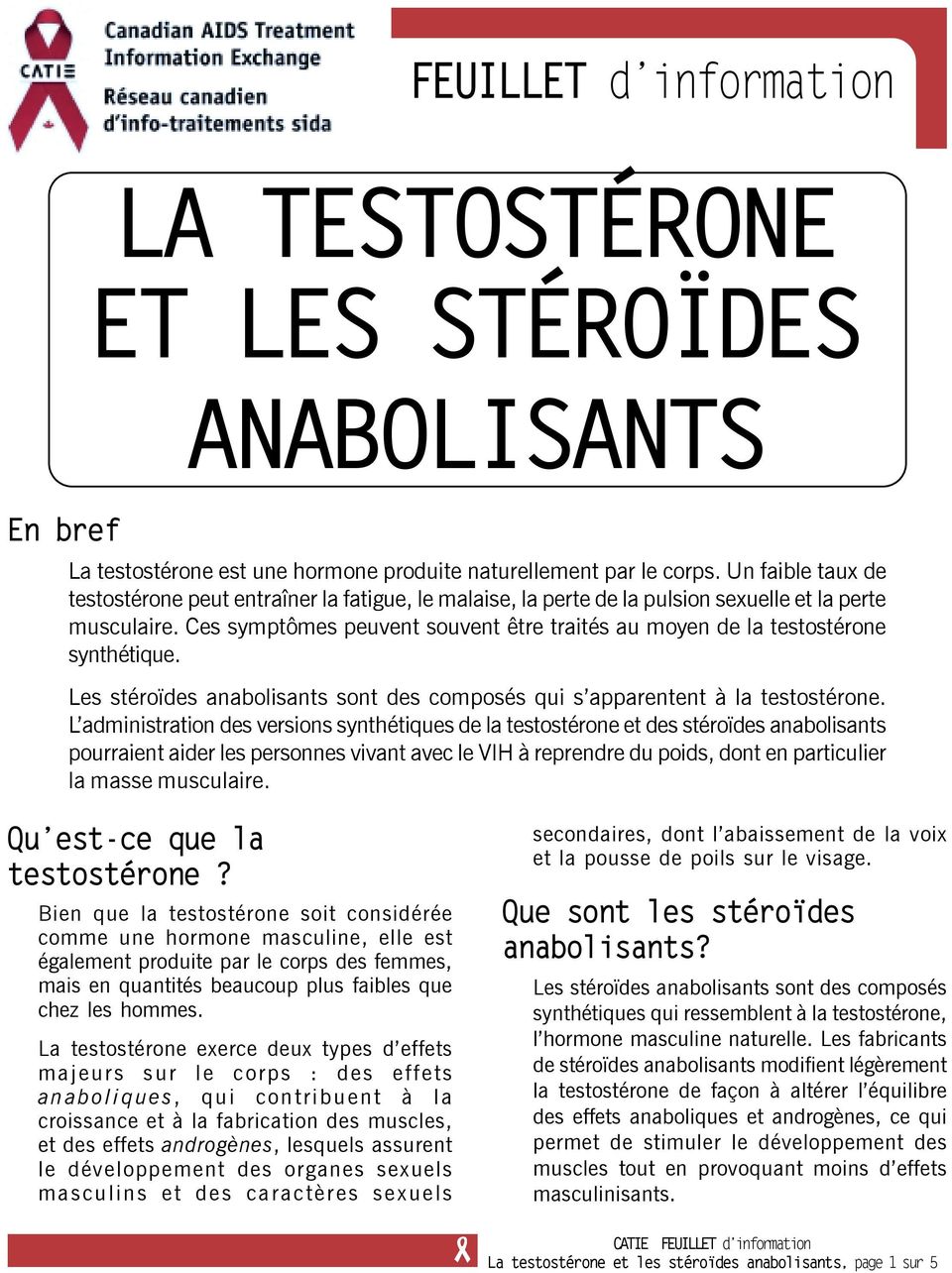 Ces symptômes peuvent souvent être traités au moyen de la testostérone synthétique. Les stéroïdes anabolisants sont des composés qui s apparentent à la testostérone.