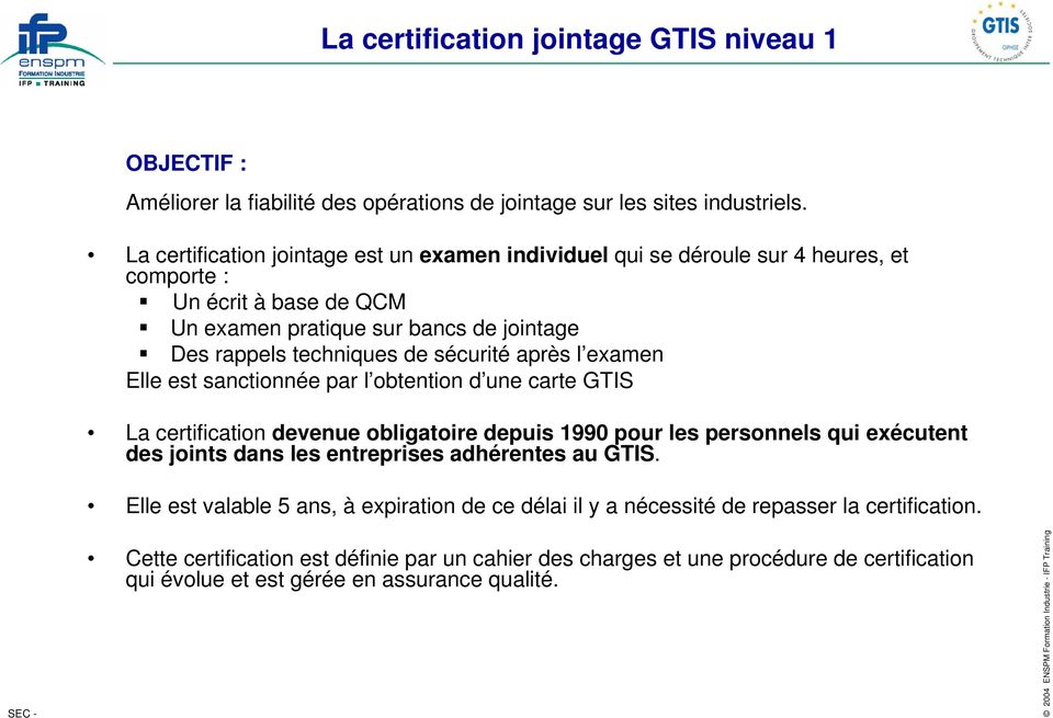 sécurité après l examen Elle est sanctionnée par l obtention d une carte GTIS La certification devenue obligatoire depuis 1990 pour les personnels qui exécutent des joints dans les