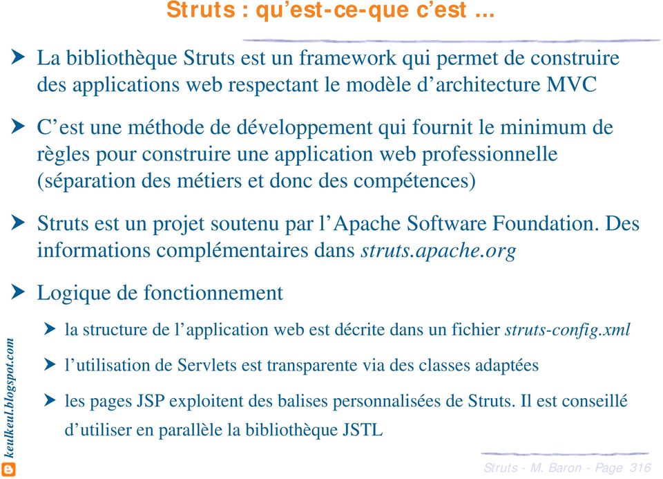 Apache Software Foundation. Des informations complémentaires dans struts.apache.org Logique de fonctionnement la structure de l application web est décrite dans un fichier struts-config.