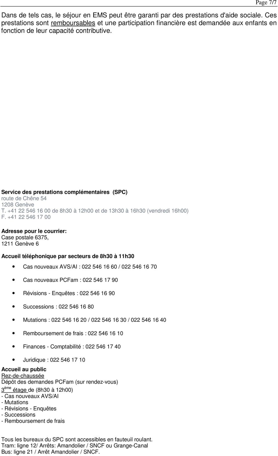 Service des prestations complémentaires (SPC) route de Chêne 54 1208 Genève T. +41 22 546 16 00 de 8h30 à 12h00 et de 13h30 à 16h30 (vendredi 16h00) F.