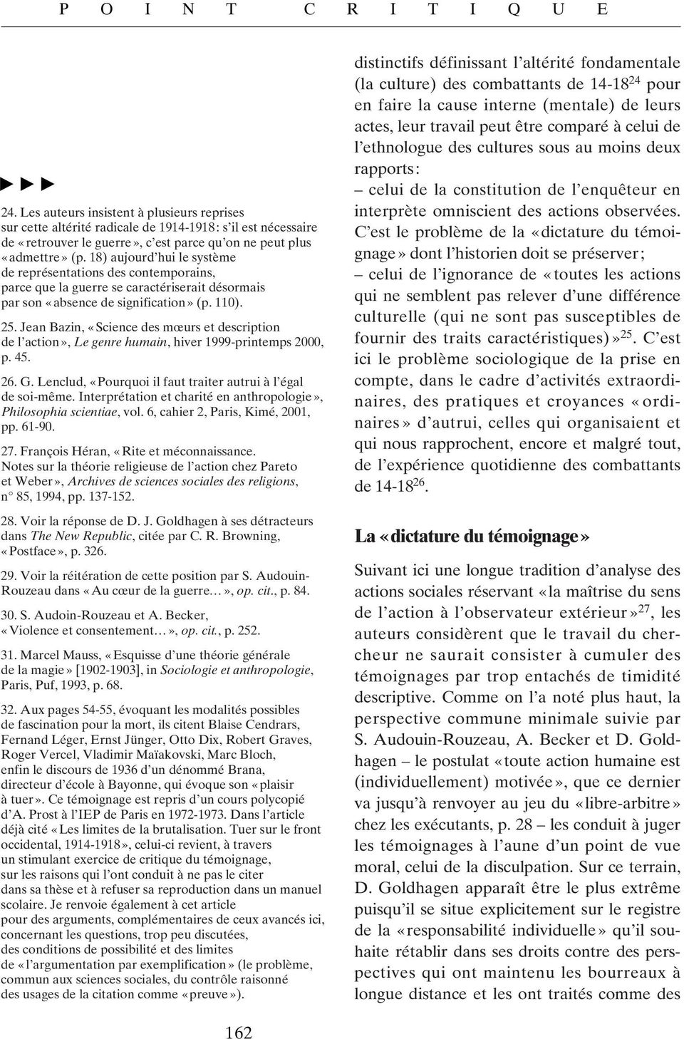 Jean Bazin, «Science des mœurs et description de l action», Le genre humain, hiver 1999-printemps 2000, p. 45. 26. G. Lenclud, «Pourquoi il faut traiter autrui à l égal de soi-même.